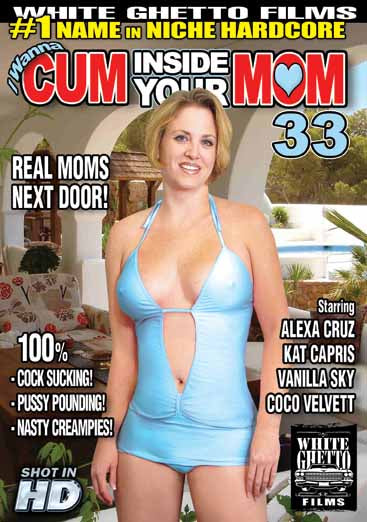 I WANNA CUM INSIDE YOUR MOM