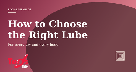 How to Choose the Right Lube — body-safe guide cover for Toys 18+